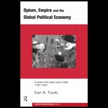 Opium, Empire and the Global Political Economy  A Study of the Asian Opium Trade 1750 1950