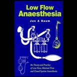 Low Flow Anaesthesia  The Theory and Practice of Low Flow, Minimum Flow and Closed System Anaesthesia