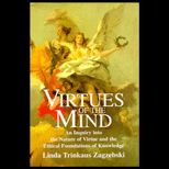 Virtues of the Mind  An Inquiry into the Nature of Virtue and the Ethical Foundations of Knowledge