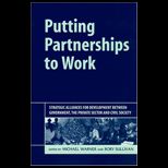 Putting Partnership To Work Strategic Alliances for Development Between Government, The Private Sector and Civil Society