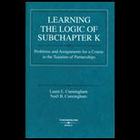 Learning the Logic of Subchapter K Problems and Assignments for a Course in the Taxation of Partnerships