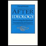 After Ideology  Recovering the Spiritual Foundations of Freedom