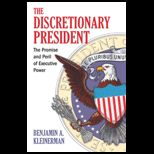 Discretionary President  The Promise and Peril of Executive Power
