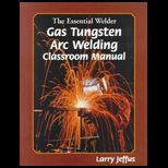 Essential Welder  Gas Tungsten Arc Welding Classroom Manual
