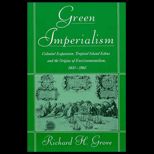 Green Imperialism  Colonial Expansion, Tropical Island Edens and the Origins of Environmentalism, 1600 1860