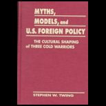 Myths, Models, and U. S. Foreign Policy