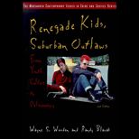 Renegade Kids, Suburban Outlaws  From Youth Culture to Delinquency