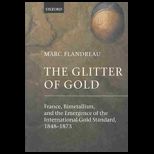 Glitter of Gold  France, Bimetallism, and the Emergence of the International Gold Standard, 1848 1873
