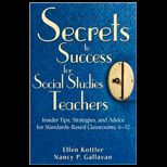 Secrets to Success for Social Studies Teachers  Insiders Tips, Strategies, and Advice for Standard Based Classroms, 6 12