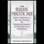 Resilient Practitioner  Burnout Prevention and Self Care Strategies for Counselors, Therapists, Teachers, and Health Professionals