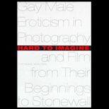 Hard to Imagine  Gay Male Eroticism in Photography and Film from Their Beginnings to Stonewall