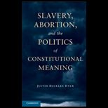 Slavery, Abortion, and the Politics of Constitutional Meaning