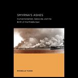 Smyrnas Ashe Humanitarianism, Genocide, and the Birth of the Middle East