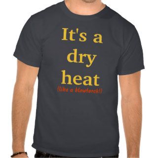It's a dry heat shirts