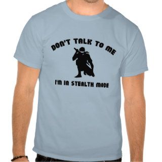 Don’t Talk To Me. I’m In Stealth Mode. Shirt