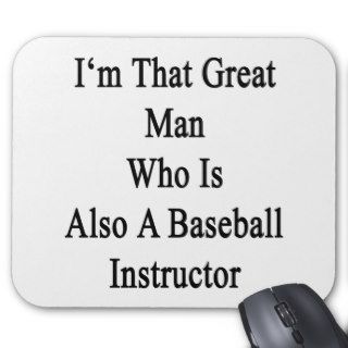 I'm That Great Man Who Is Also A Baseball Instruct Mousepads