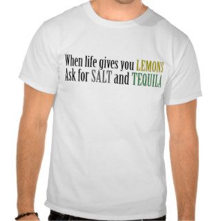 When life gives you lemons ask for salt and tequil shirt