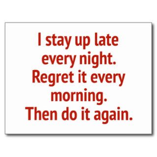 I Stay Up Late Every Night. Regret It Every Mornin Postcard