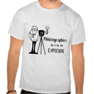 Photographers Do It For The Exposure Tee Shirt