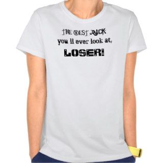 The best rack, you`ll ever look at,, LOSER Tshirt