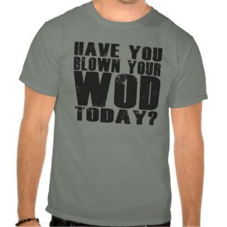 Have you blown your WOD today? Tshirts