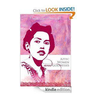 Aztec Women and Goddesses eBook FCAS  Fundacin Cultural Armella Spitalier, Miriam Lpez Hernndez Kindle Store