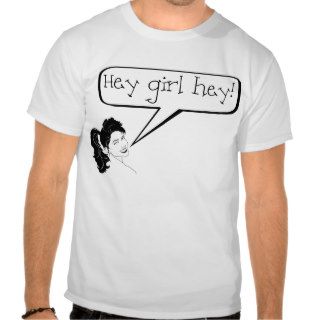 Hey Girl Hey T Shirts