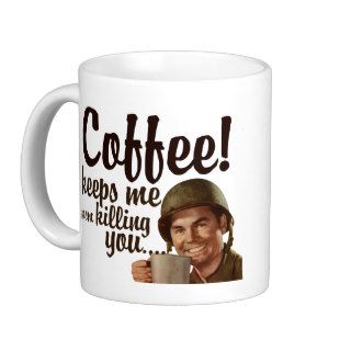 Coffee keeps me form killing you coffee mug