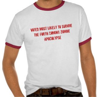 Voted most likely to survive the zombie apocolyps. tshirt