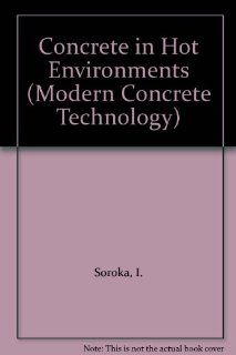 Concrete in Hot Environments (Modern Concrete Technology) I. Soroka 9780415511827 Books