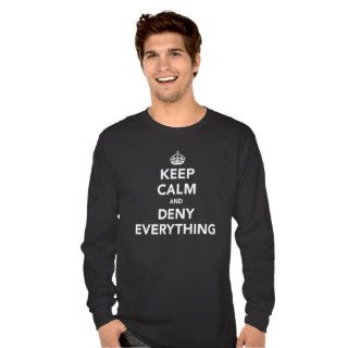 Keep Calm and Deny Everything Shirt