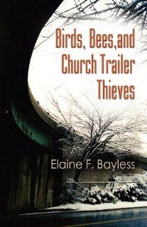 Birds, Bees, and Church Trailer Thieves Elaine F. Bayless 9781609102449 Books