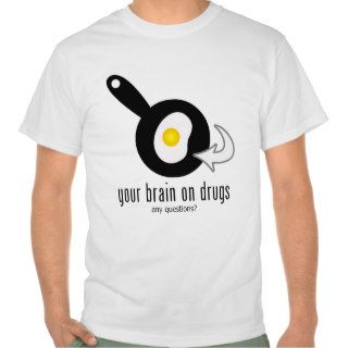 Your Brain On Drugs Tee Shirts