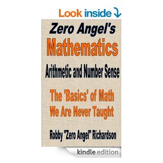 Arithmetic and Number Sense The 'Basics' of Math We Are Never Taught (Zero Angel's Mathematics) eBook Robby "Zero Angel" Richardson Kindle Store