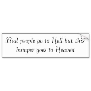 BAD PEOPLE GO TO HELL BUT THIS BUMPER GOES TO BUMPER STICKER