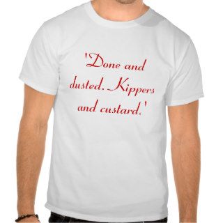 'Done and dusted. Kippers and custard.'   Nessa Tees