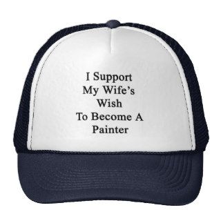 I Support My Wife's Wish To Become A Painter Hats