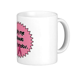 Ask Me about My Boobs Breast Cancer Awareness Coffee Mugs
