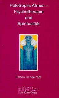Holotropes Atmen   Psychotherapie und Spiritualitt Leben Lernen 129 Ingo B. Jahrsetz Bücher
