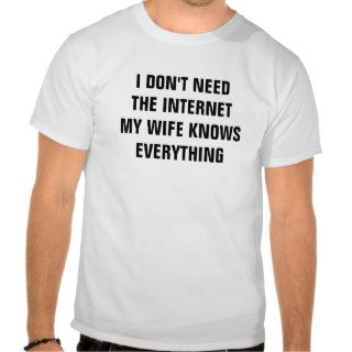 I don't need the internet my wife knows everything tees