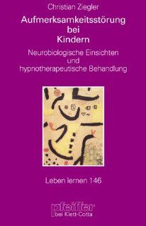 Aufmerksamkeitsstrungen bei Kindern. Neurobiologische Einsichten und hypnotherapeutische Behandlung Leben Lernen 146 Christian Ziegler Bücher