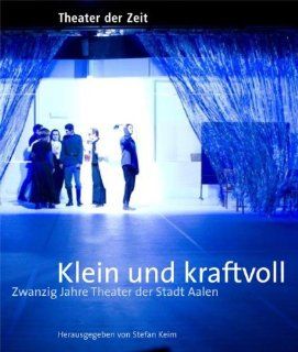 Klein und kraftvoll Zwanzig Jahre Theater der Stadt Aalen Stefan Keim Bücher