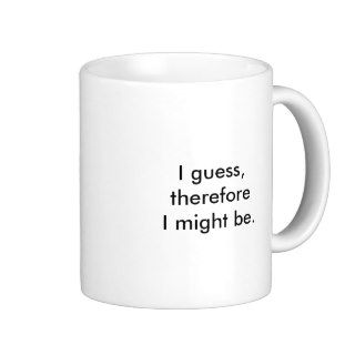 I guess,therefore I might be. Coffee Mugs