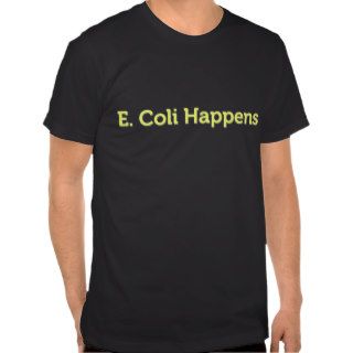 E. coli Happens T Shirts