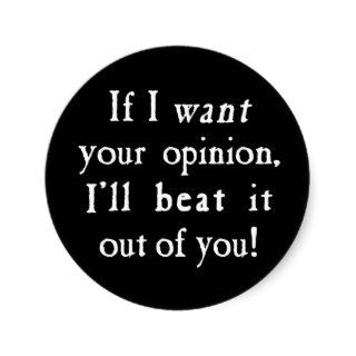 If I Want Your Opinion I'll Beat It Out Of You Round Stickers