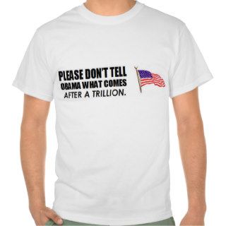 please don't tell obama what comes after trillion. tee shirts