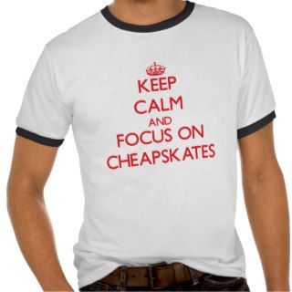 Keep Calm and focus on Cheapskates Tees