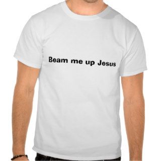 Beam me up Jesus Tee Shirts