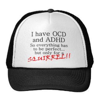 I have OCD and ADD, SQUIRREL Hats