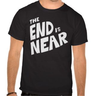 The End is Near T Shirts